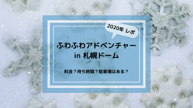 年 ふわふわアドベンチャー In 札幌ドーム レポ 料金 待ち時間 駐車場は 抹茶ママのいちにち